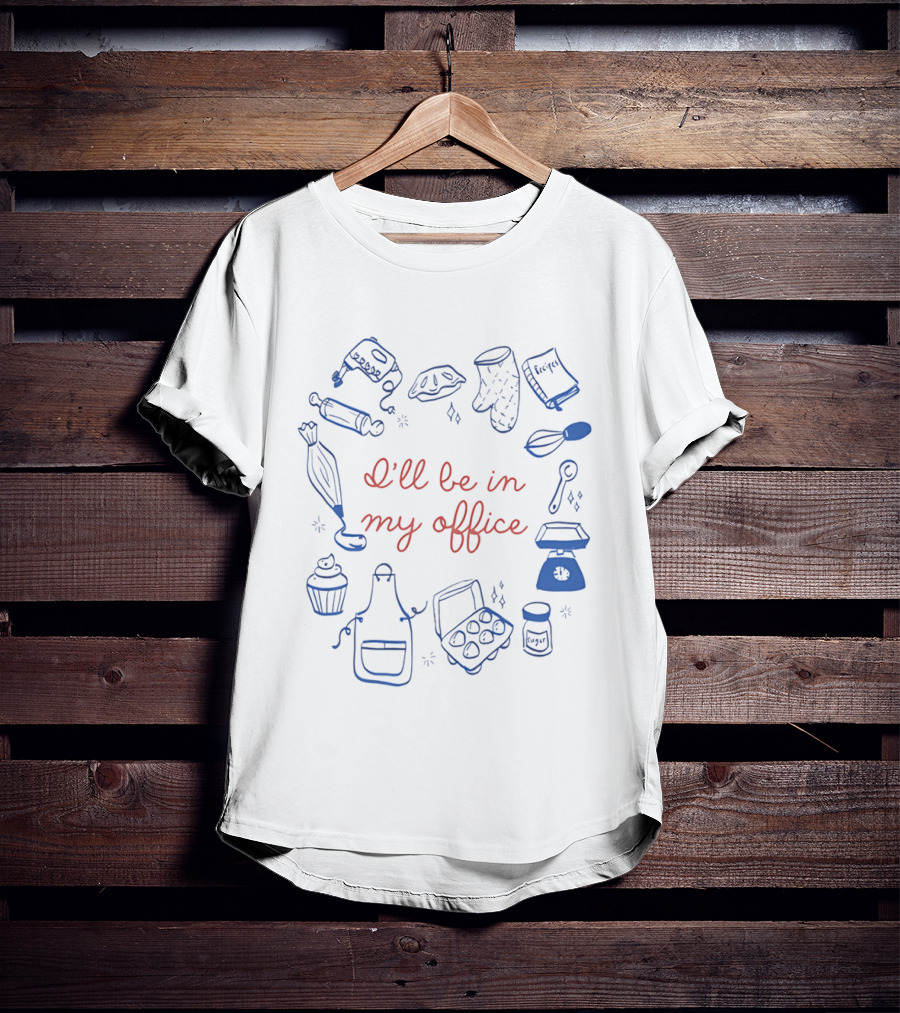 I'll Be In My Office Baking Mixer Rolling Pin Oven Mitt Recipe Book Cupcake Apron Eggs Scale Cookies T-Shirt