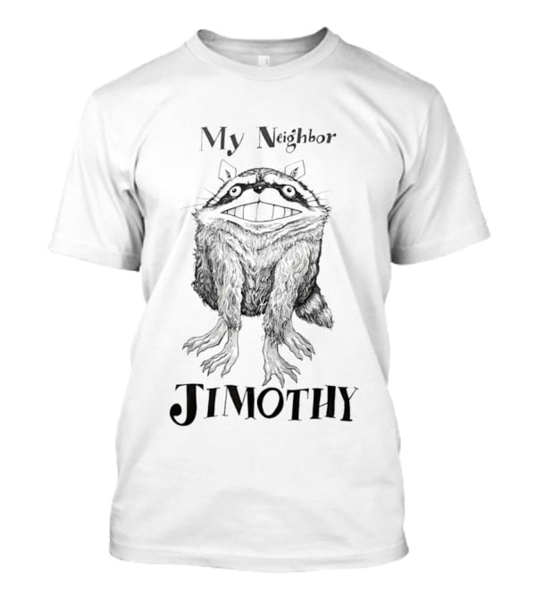 My Neighbor Jimothy Raccoon T-Shirt