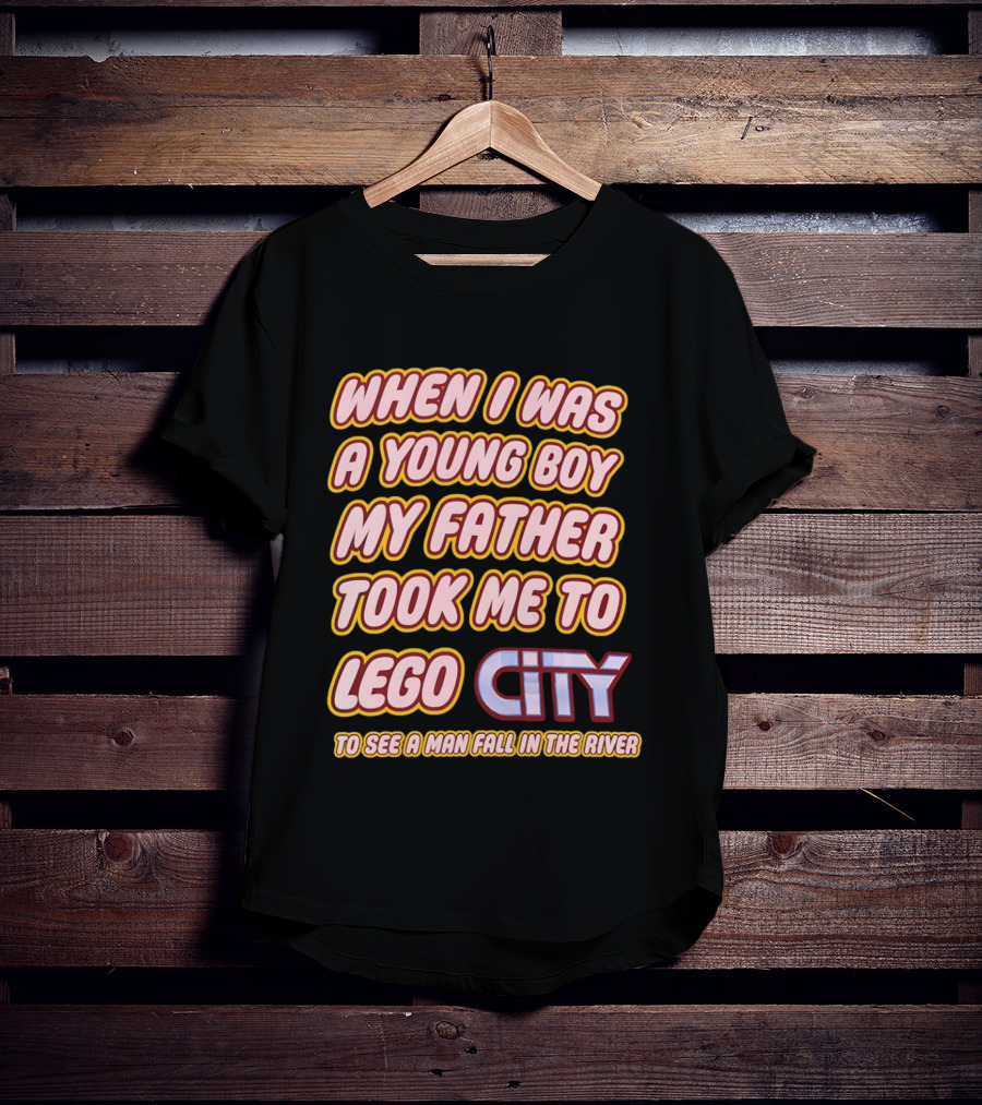 When I Was A Young Boy My Father Took Me To Lego City To See A Man Fall In The River T-Shirt