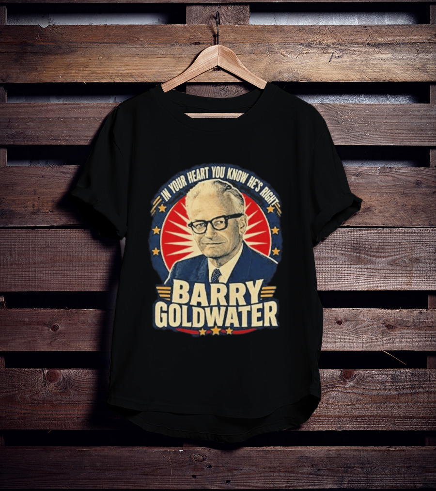 Barry Goldwater In Your Heart You Know He's Right T-Shirt