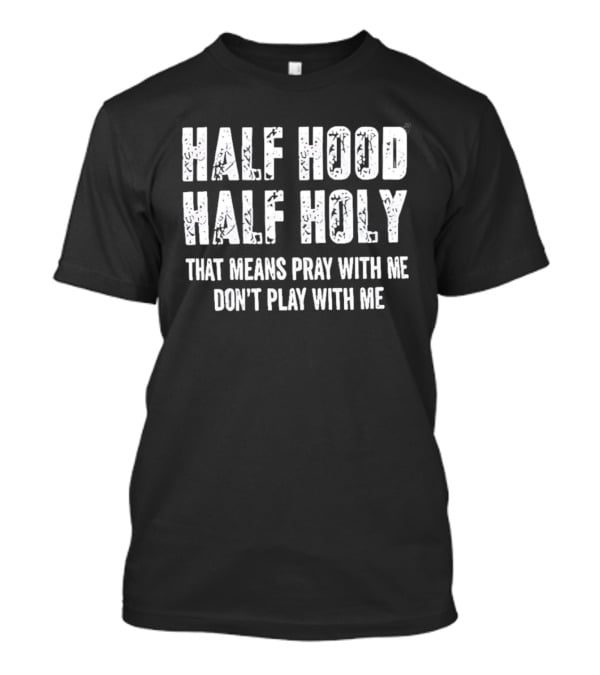 Half Hood Half Holy Pray With Me Don't Play With Me T-Shirt
