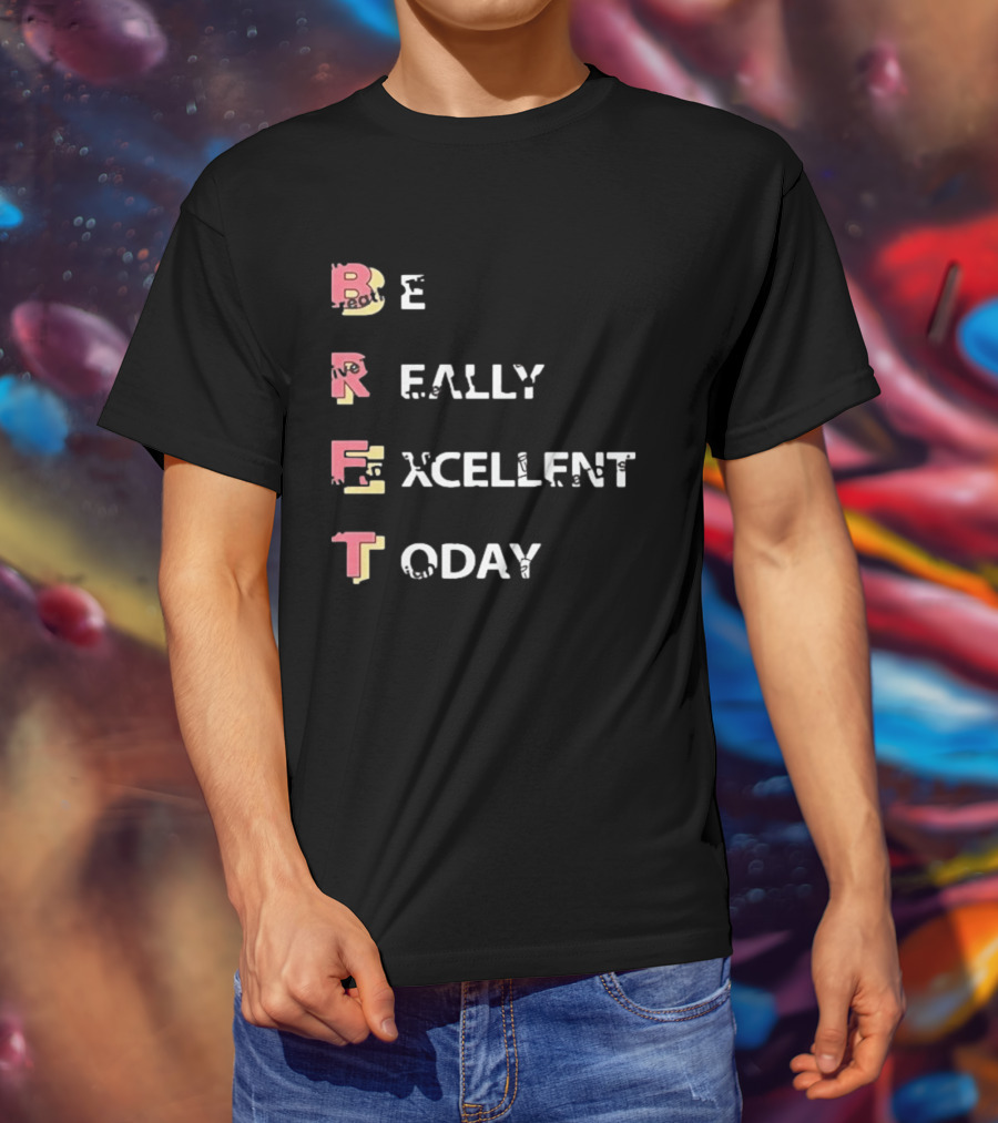 Colin From Accounts Brett Be Really Excellent Today Positive Message T-Shirt