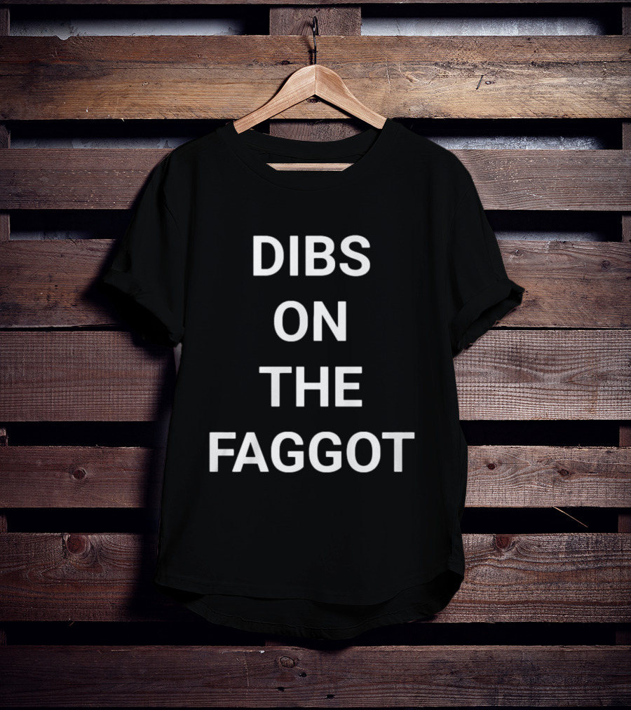 Dibs On The Faggot T-Shirt