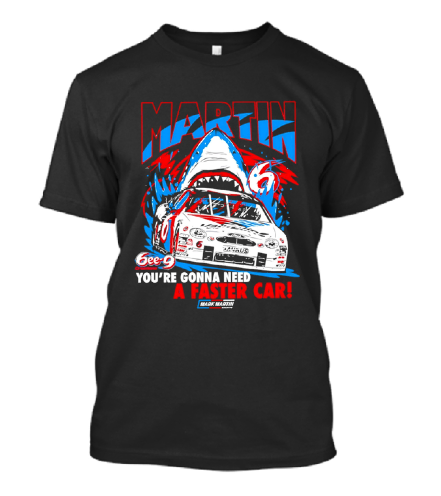 Mark Martin 6ee 9 Creations Shark Racing You're Gonna Need A Faster Car T-Shirt