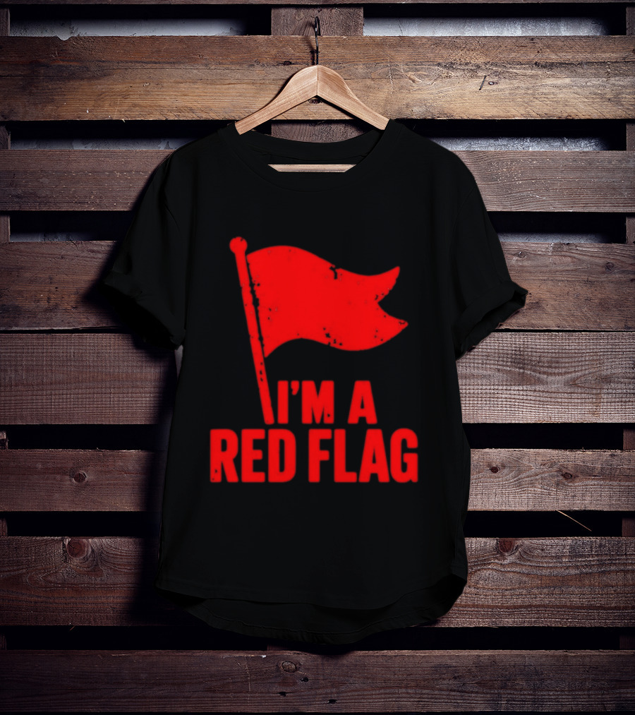 I'm A Red Flag Dating Humor Sarcastic Relationship T-Shirt