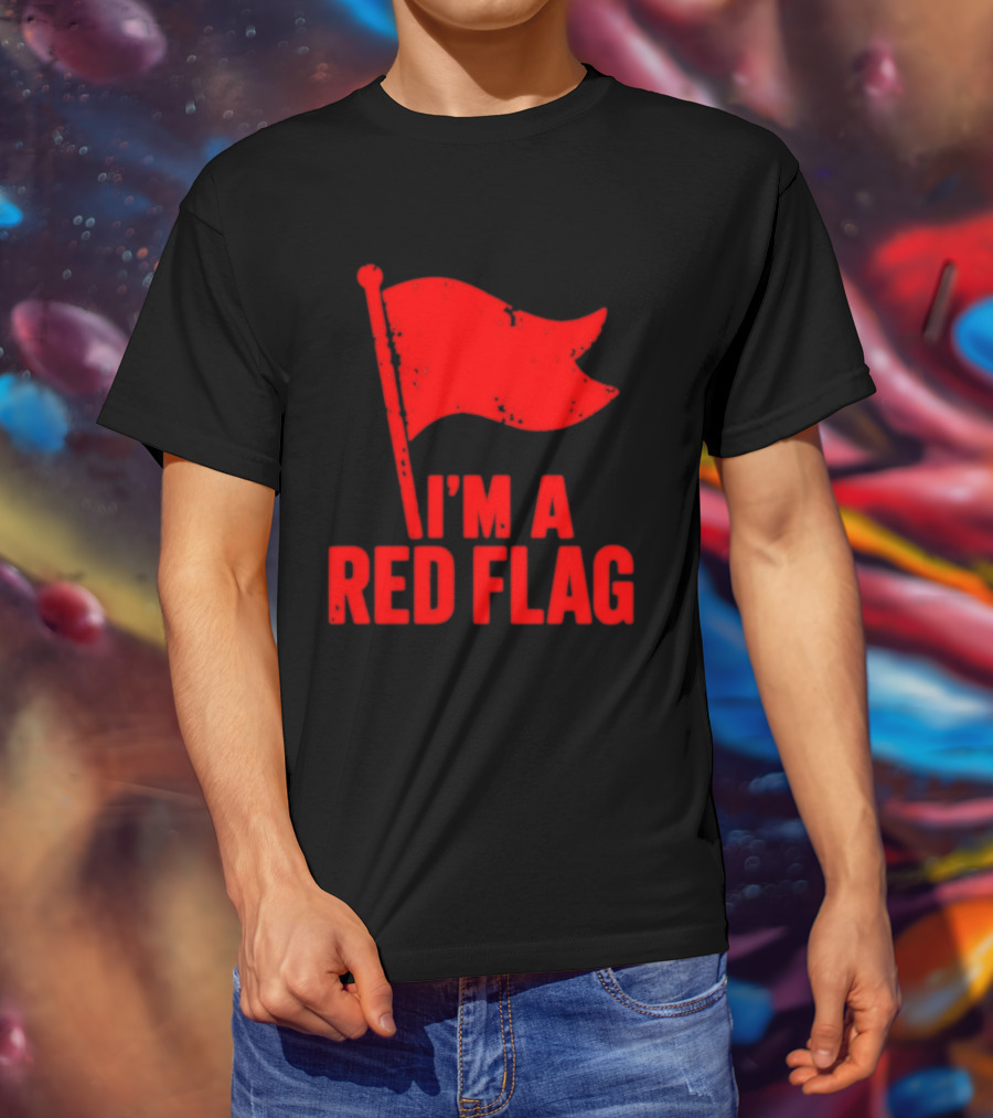 I'm A Red Flag Dating Humor Sarcastic Relationship T-Shirt