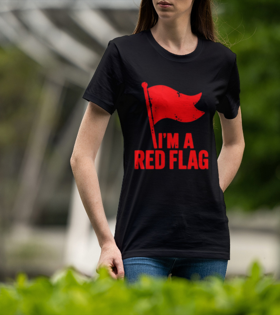 I'm A Red Flag Dating Humor Sarcastic Relationship T-Shirt