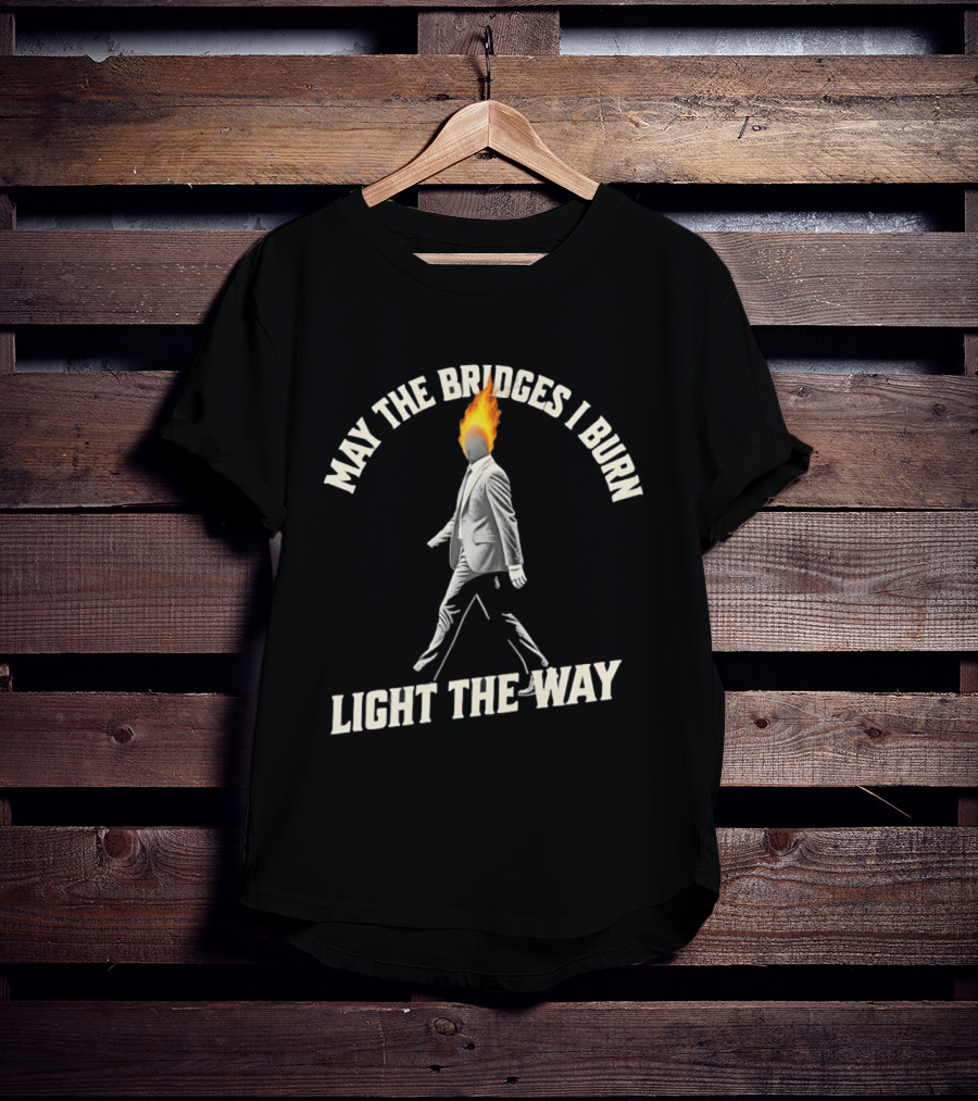 May The Bridges I Burn Light The Way Flaming Head Suit Walking T-Shirt