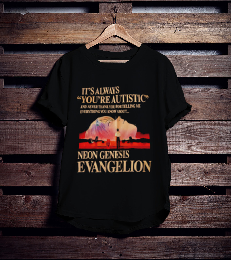 It's Always You're Autistic And Never Thank You Neon Genesis Evangelion T-Shirt