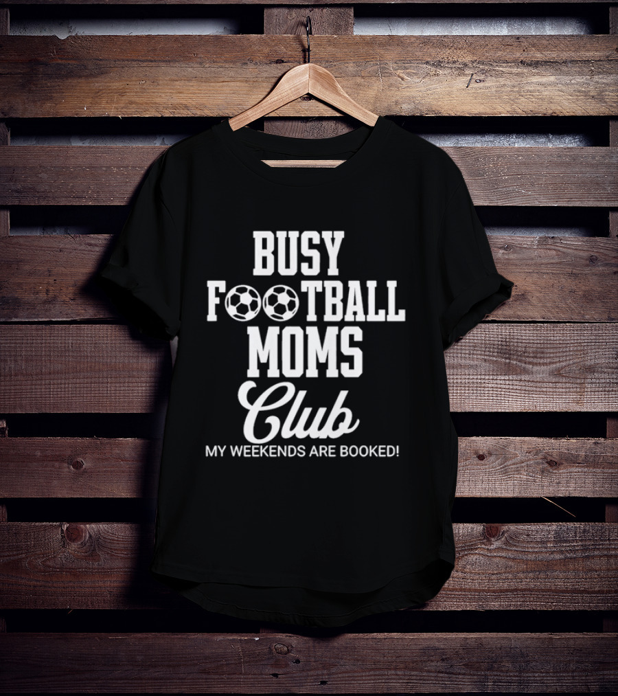 Busy Football Moms Club My Weekends Are Booked T-Shirt