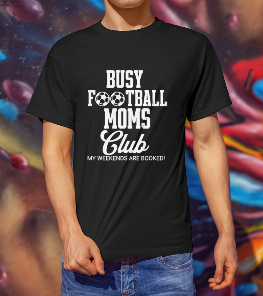 Busy Football Moms Club My Weekends Are Booked T-Shirt