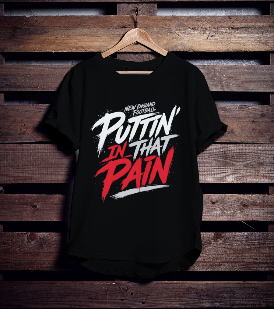 New England Football Puttin' In That Pain T-Shirt