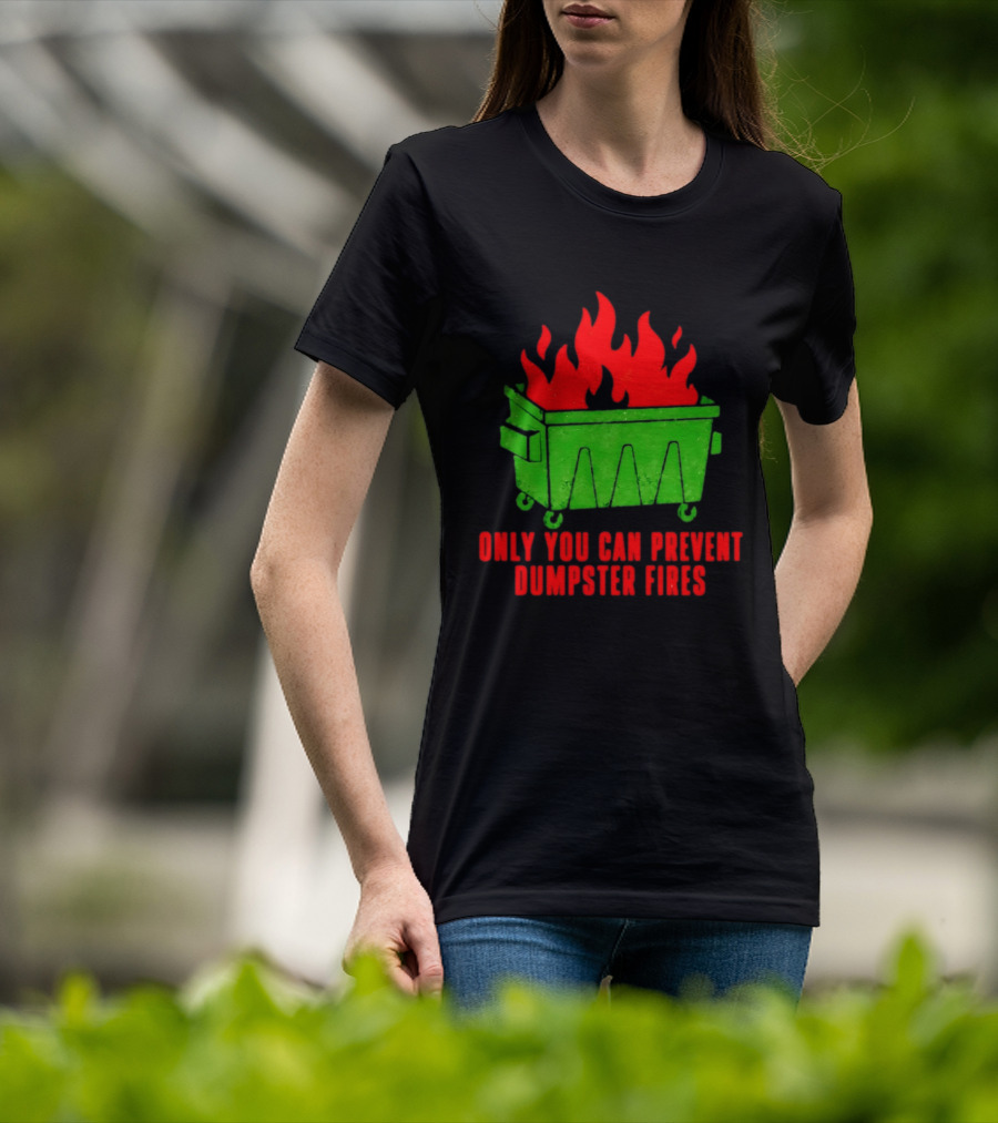 Only You Can Prevent Dumpster Fires Green Dumpster Red Flames T-Shirt