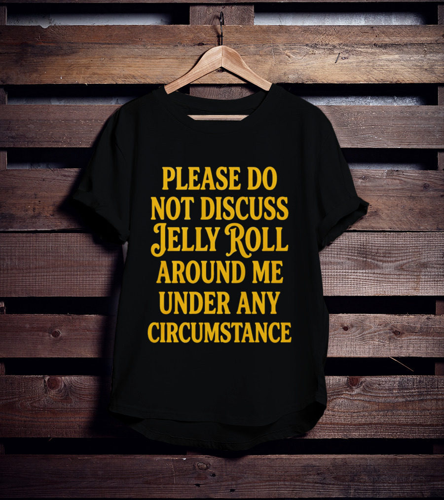 Please Do Not Discuss Jelly Roll Around Me Under Any Circumstance T-Shirt
