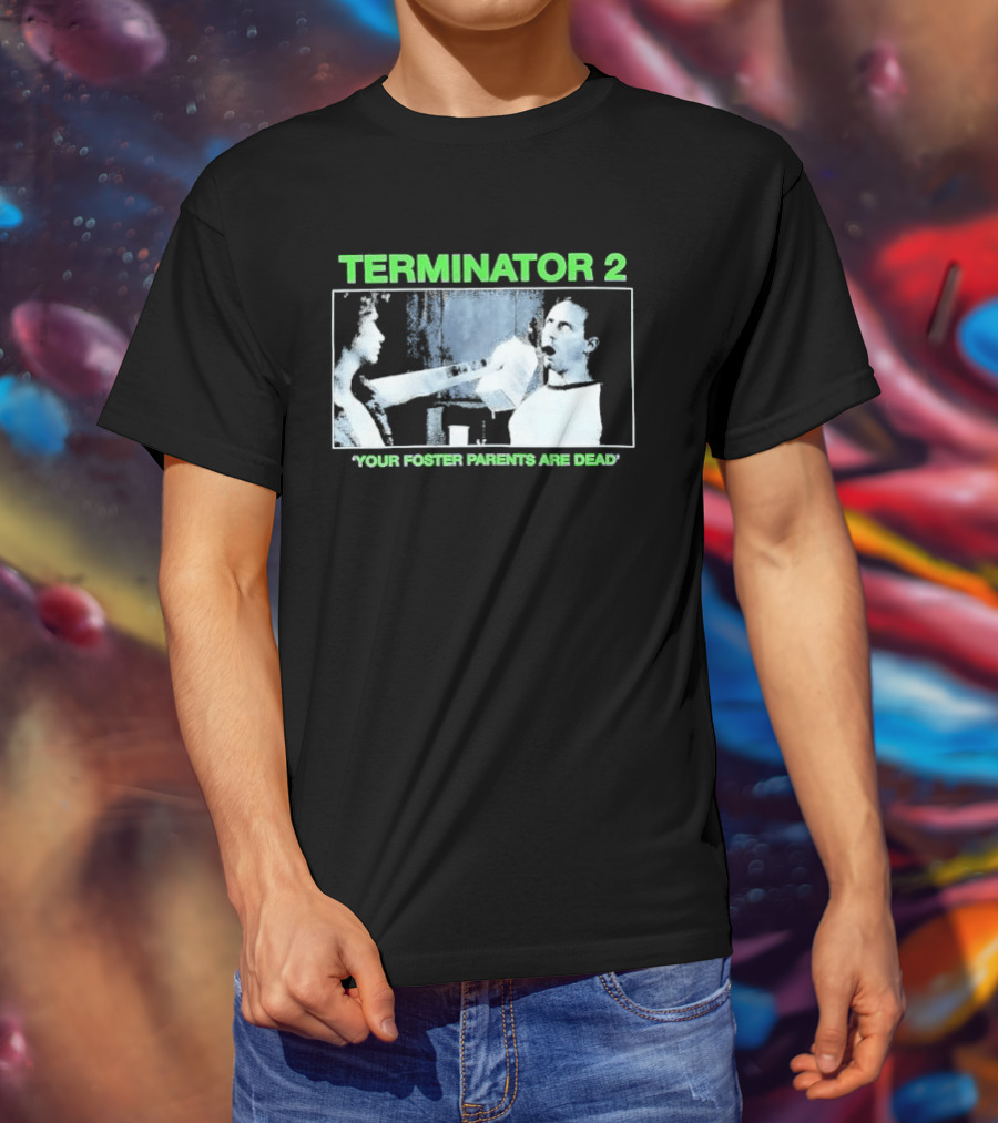 TERMINATOR 2 Your Foster Parents Are Dead T-Shirt