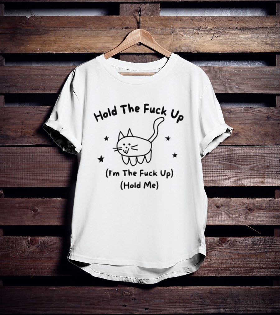 Cat Hold The Fuck Up I'm The Fuck Up Hold Me Stars T-Shirt