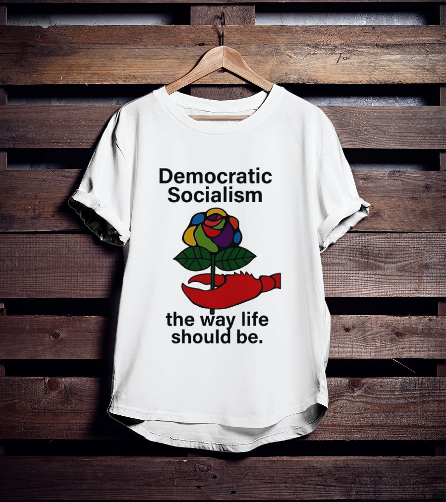 Democratic Socialism Colorful Rose Lobster The Way Life Should Be T-Shirt
