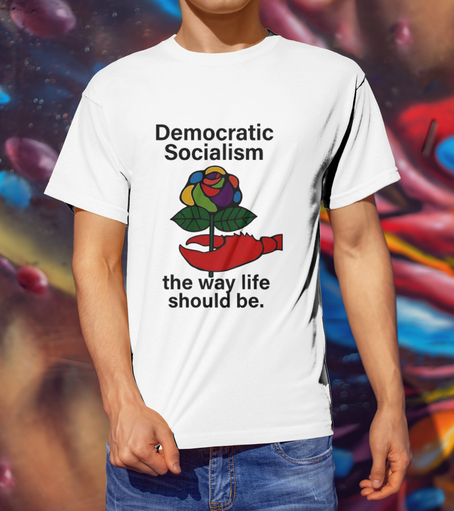 Democratic Socialism Colorful Rose Lobster The Way Life Should Be T-Shirt