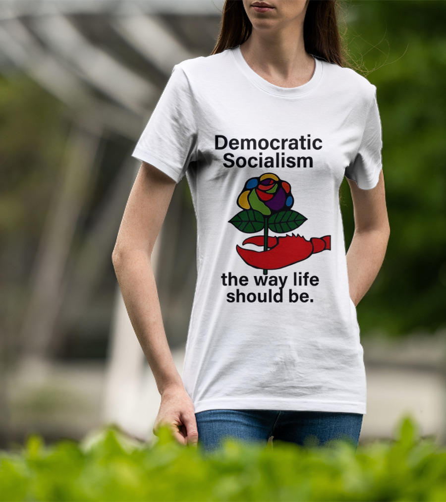 Democratic Socialism Colorful Rose Lobster The Way Life Should Be T-Shirt