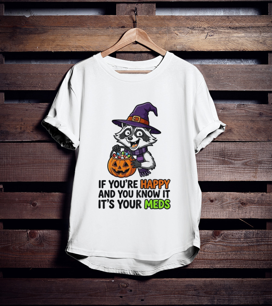 Raccoon Witch Halloween If You're Happy And You Know It It's Your Meds T-Shirt