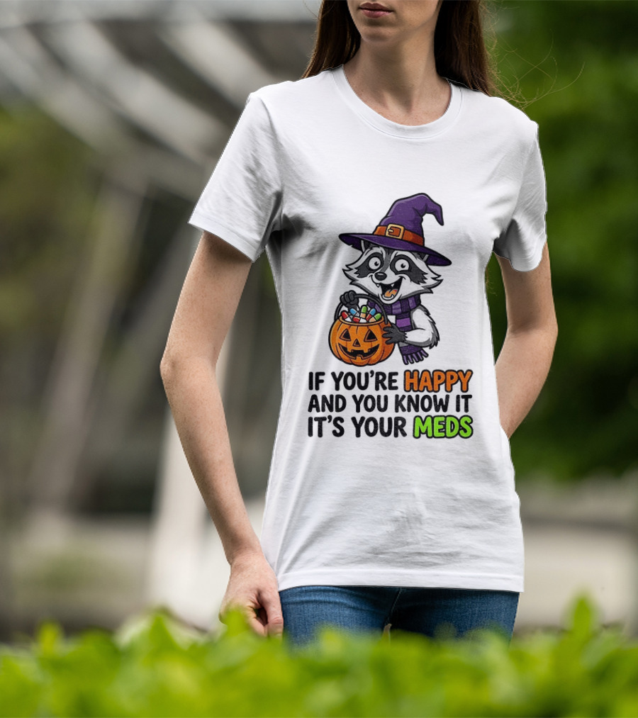 Raccoon Witch Halloween If You're Happy And You Know It It's Your Meds T-Shirt