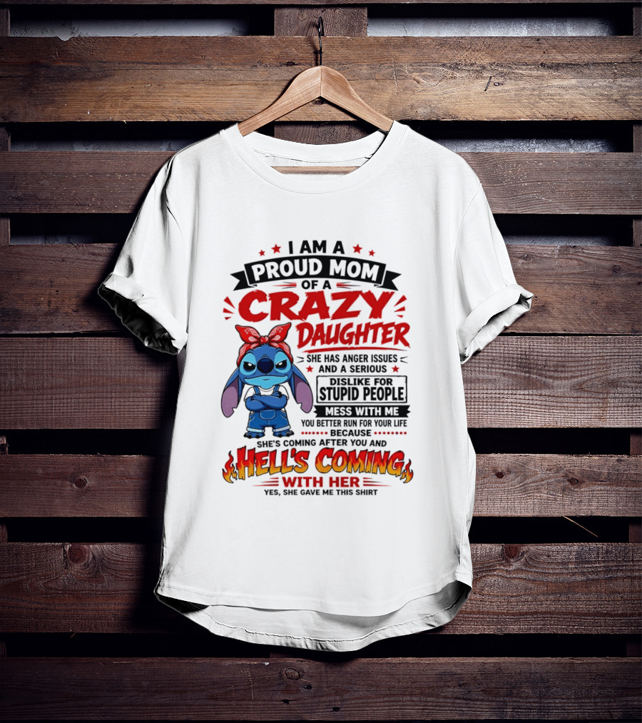 Proud Mom Of A Crazy Daughter Stitch Hell's Coming With Her Anger Issues Dislike For Stupid People T-Shirt