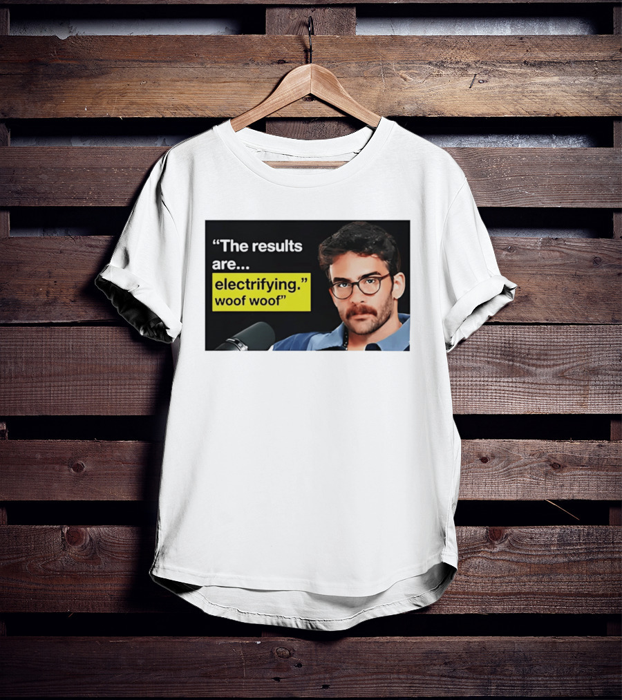 The Results Are Electrifying Woof Woof Hasan Piker Microphone Image T-Shirt