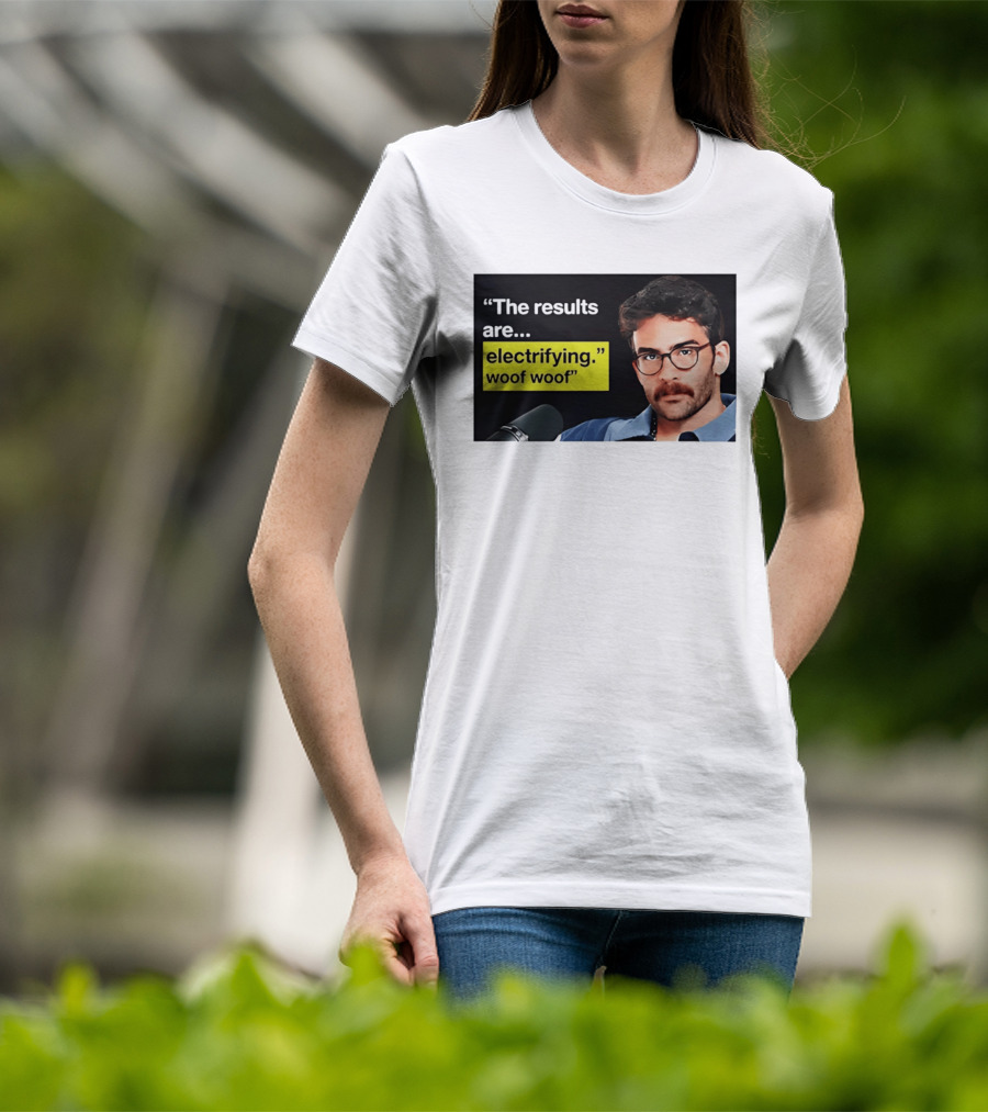 The Results Are Electrifying Woof Woof Hasan Piker Microphone Image T-Shirt