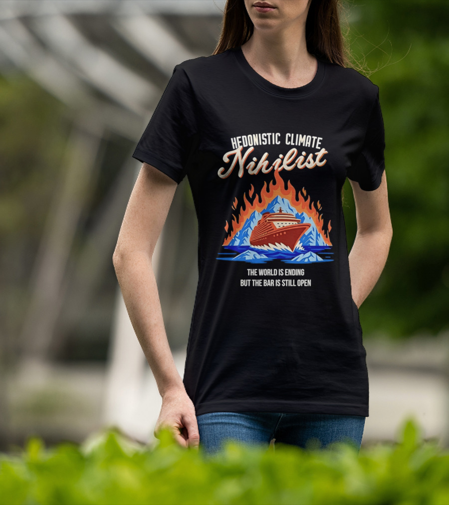 Hedonistic Climate Nihilist Cruise Ship In Flames The World Is Ending But The Bar Is Still Open T-Shirt