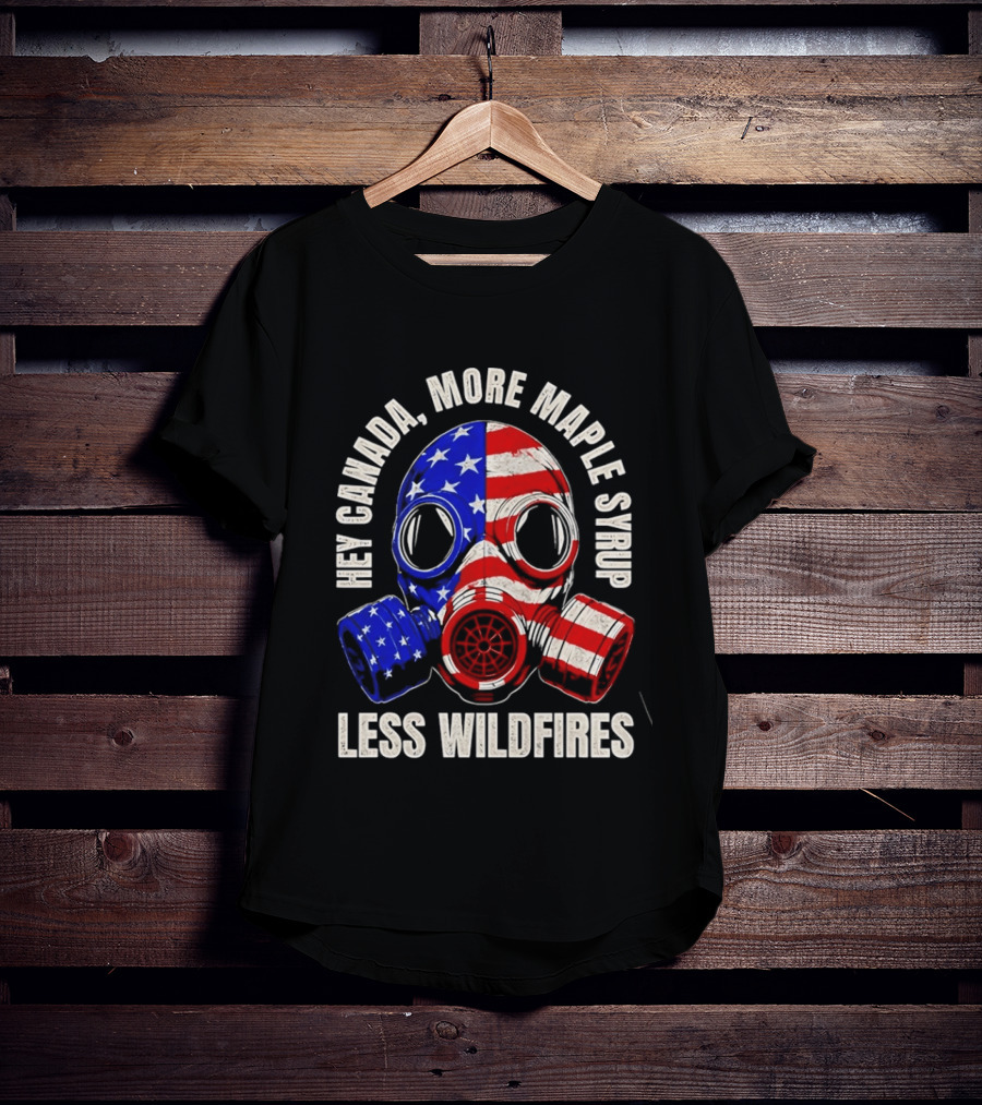 Hey Canada More Maple Syrup Less Wildfires Gas Mask American Flag T-Shirt