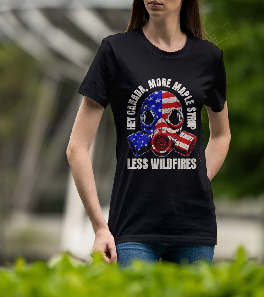 Hey Canada More Maple Syrup Less Wildfires Gas Mask American Flag T-Shirt