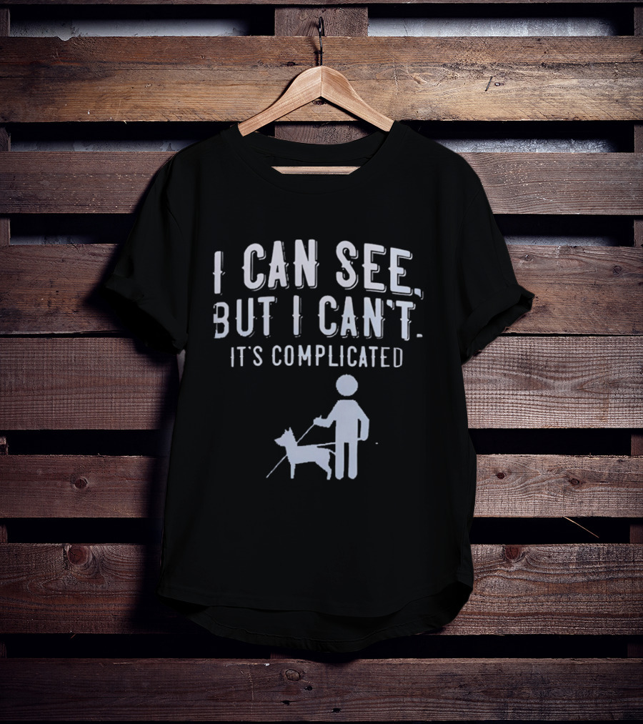 I Can See But I Can't It's Complicated Guide Dog Awareness T-Shirt