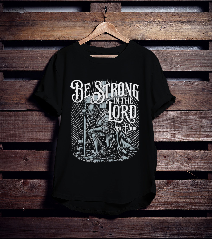 Be Strong In The Lord Eph 6 10 Christian Knight Armor Faith T-Shirt