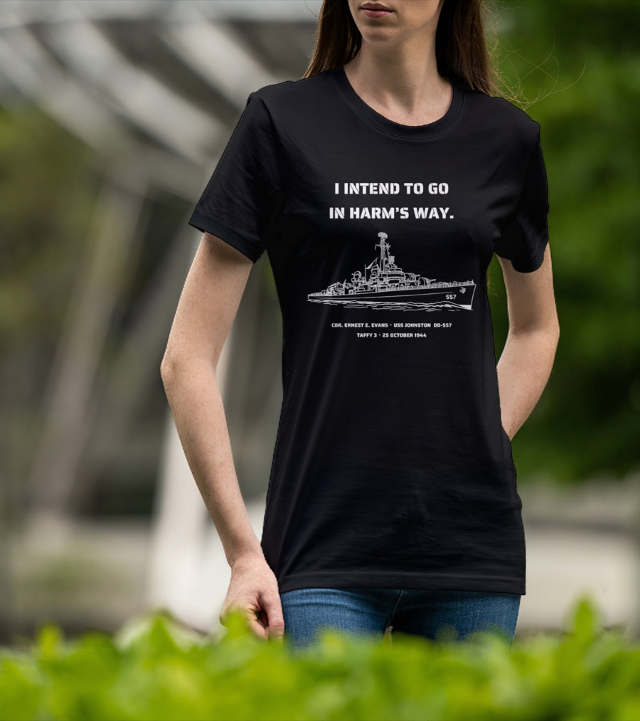 I Intend To Go In Harm's Way USS Johnston DD 557 Taffy 3 25 October 1944 Cmdr Ernest E Evans T-Shirt