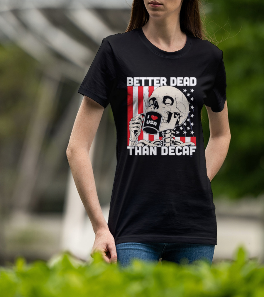 Better Dead Than Decaf Skeleton I Love USA Coffee America Flag T-Shirt