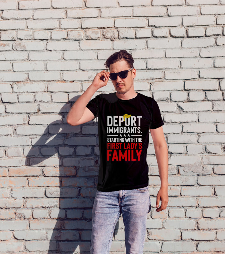 Deport Immigrants Starting With The First Lady's Family Political Statement With Hair Emoji T-Shirt