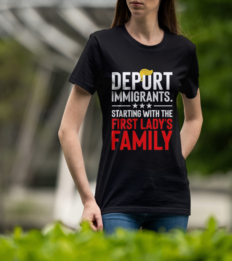 Deport Immigrants Starting With The First Lady's Family Political Statement With Hair Emoji T-Shirt
