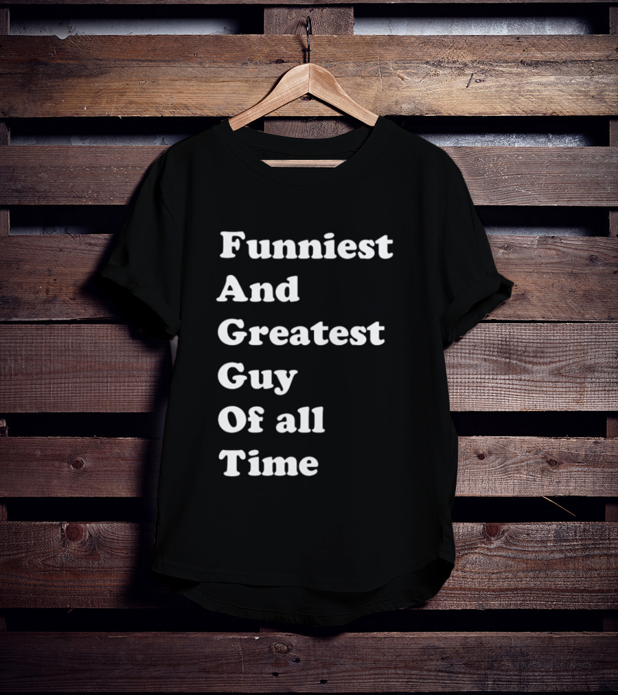 Funniest And Greatest Guy Of All Time White T-Shirt