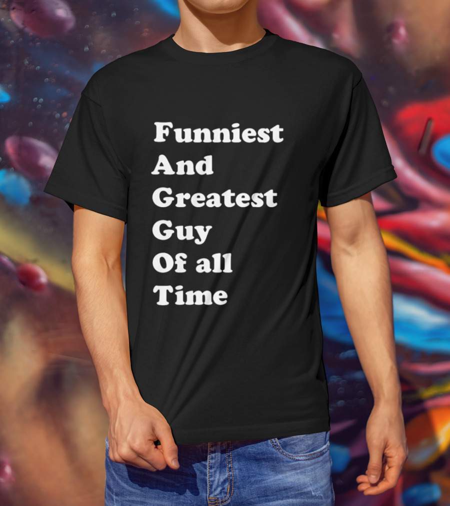 Funniest And Greatest Guy Of All Time White T-Shirt