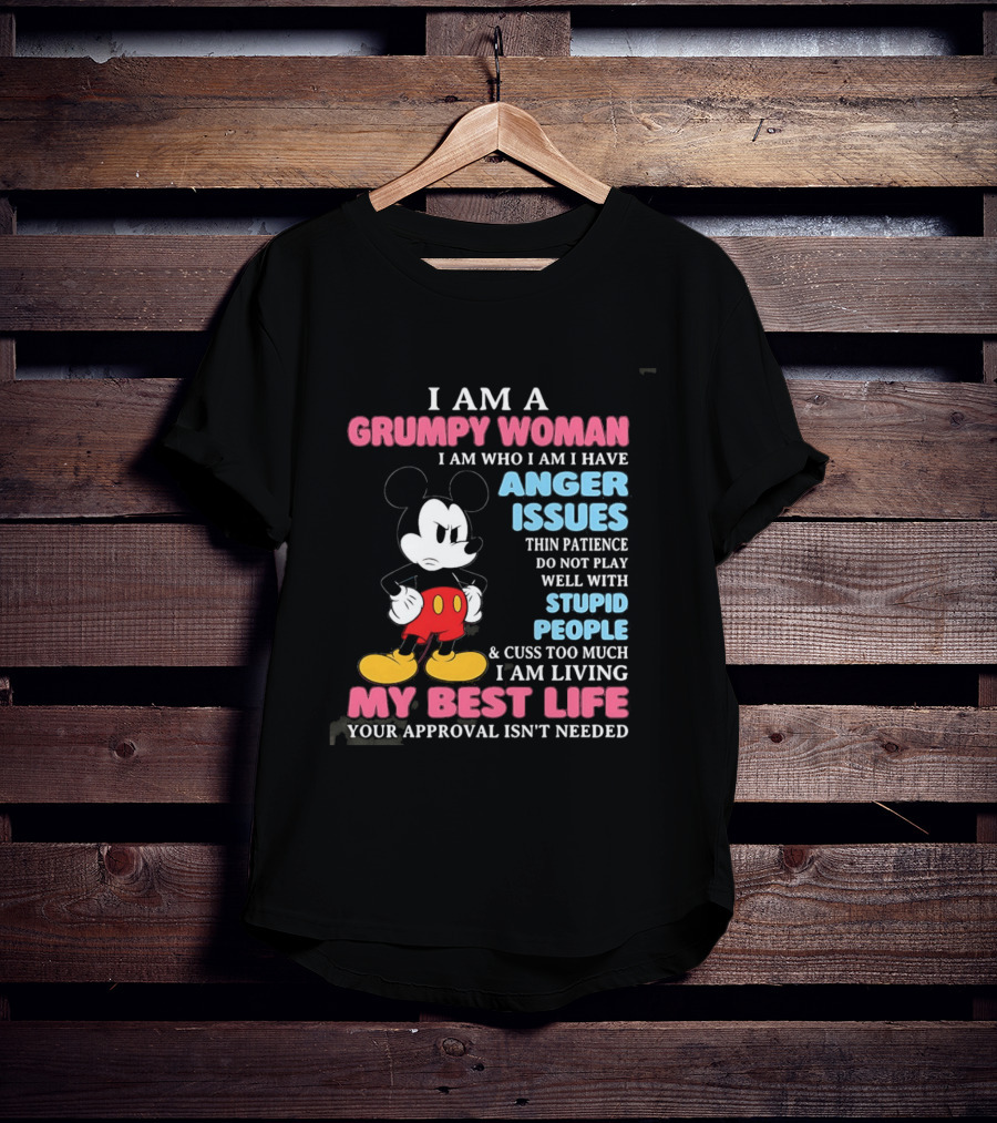 I Am A Grumpy Woman Anger Issues Patience Stupid People Living My Best Life Mickey Mouse T-Shirt