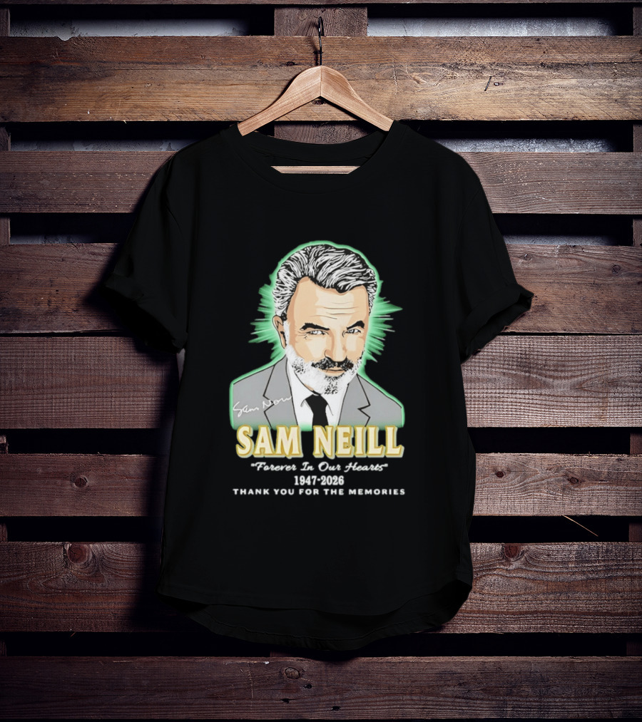 Sam Neill Forever In Our Hearts 1947 2026 Thank You For The Memories T-Shirt