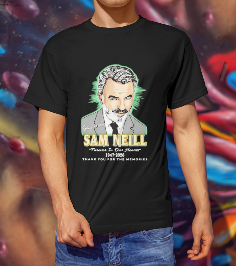 Sam Neill Forever In Our Hearts 1947 2026 Thank You For The Memories T-Shirt