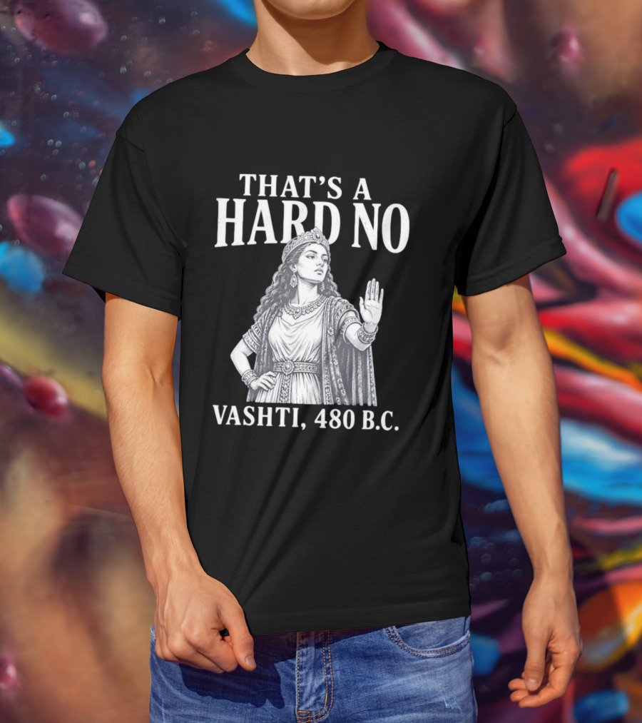 That's A Hard No Princess Vashti 480 B.C. T-Shirt
