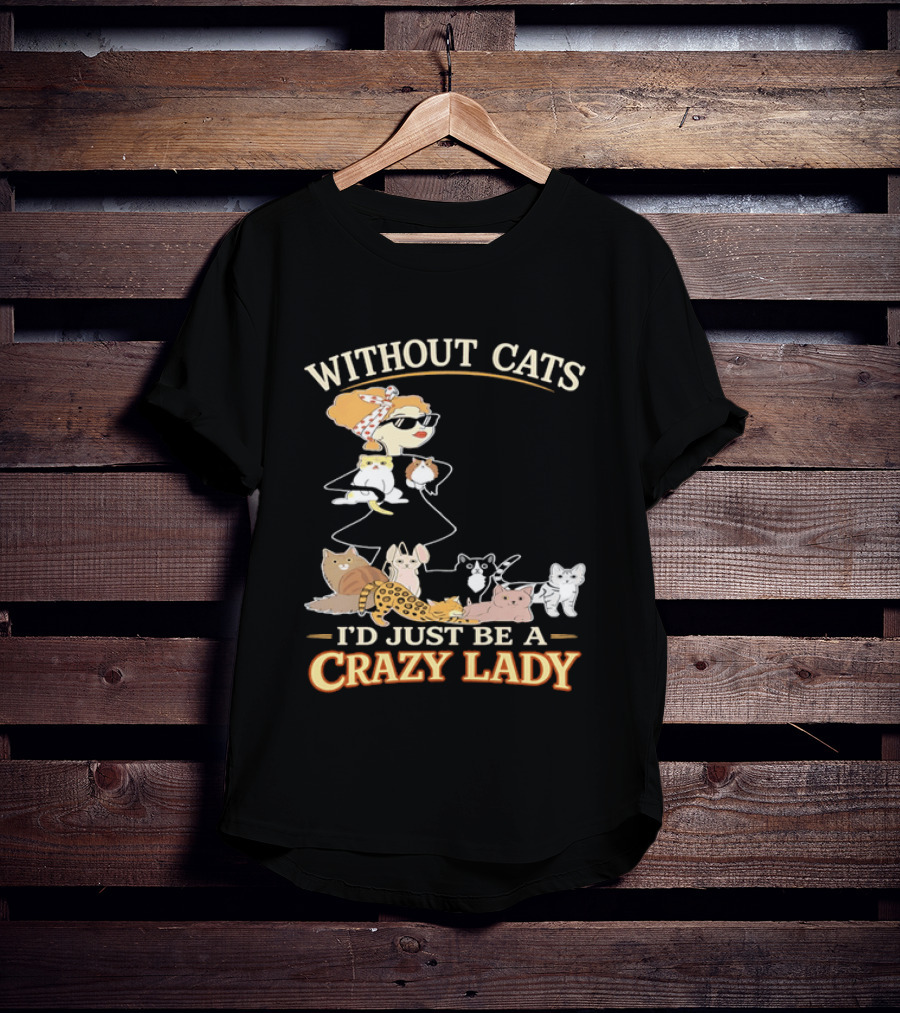 Without Cats I'd Just Be A Crazy Lady Pet Lover Vintage Cartoon T-Shirt