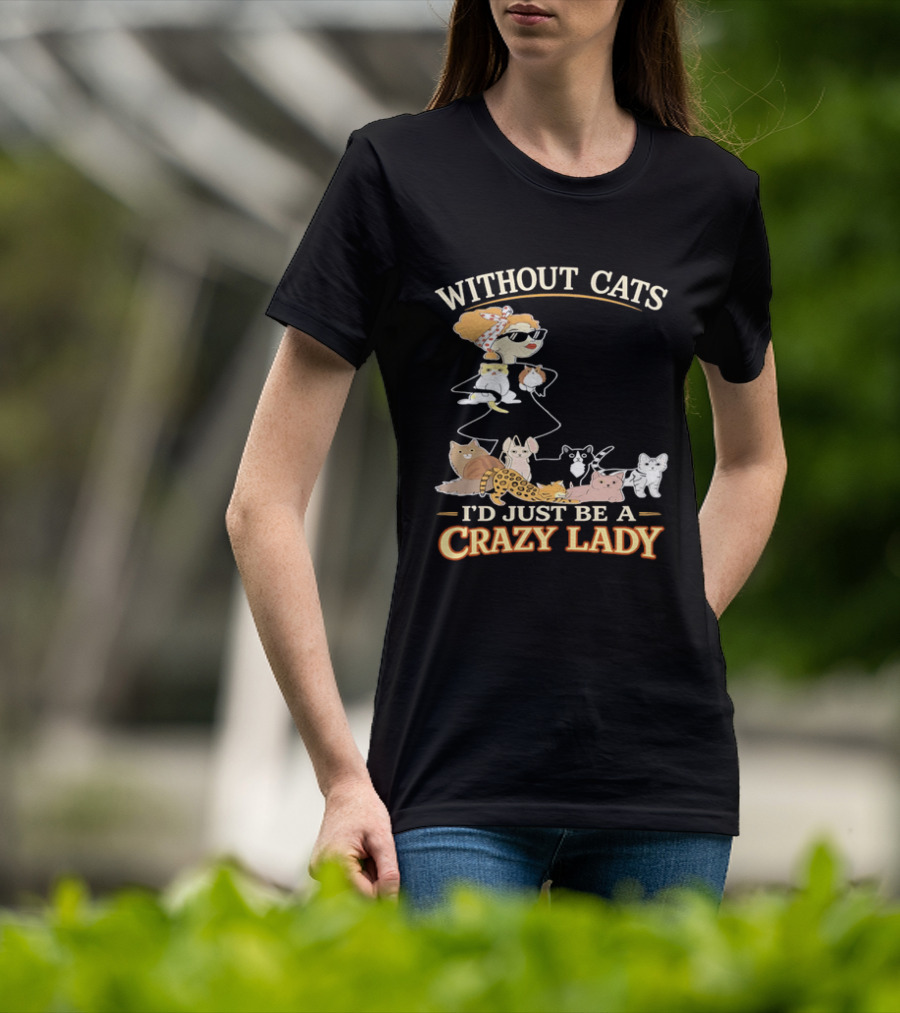 Without Cats I'd Just Be A Crazy Lady Pet Lover Vintage Cartoon T-Shirt