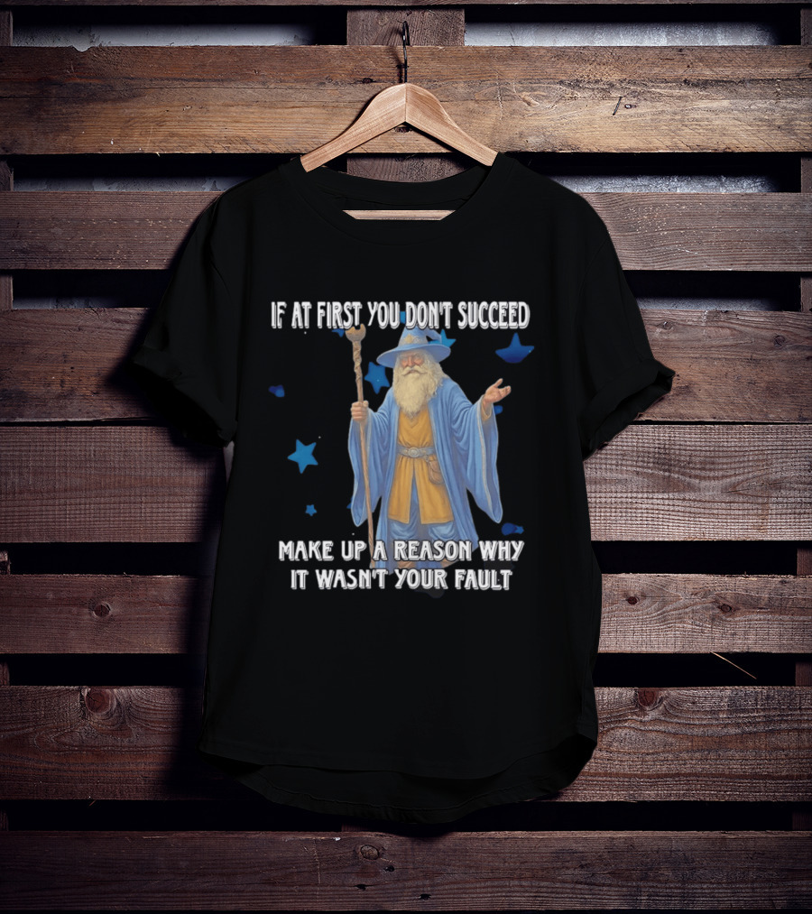 Wizard Humor If At First You Don't Succeed Make Up A Reason Why It Wasn't Your Fault Funny Quote With Blue Stars T-Shirt