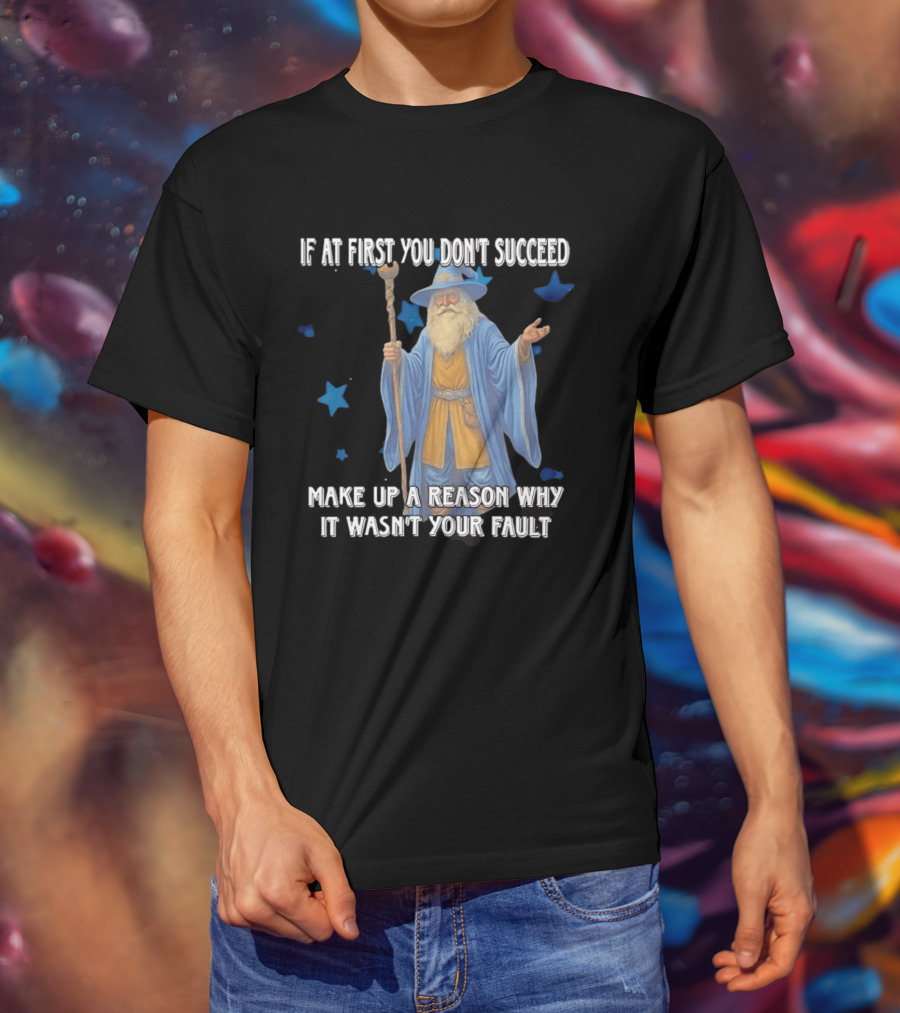 Wizard Humor If At First You Don't Succeed Make Up A Reason Why It Wasn't Your Fault Funny Quote With Blue Stars T-Shirt