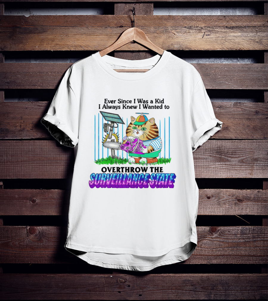 Ever Since I Was A Kid I Always Knew I Wanted To Overthrow The Surveillance State Cat T-Shirt