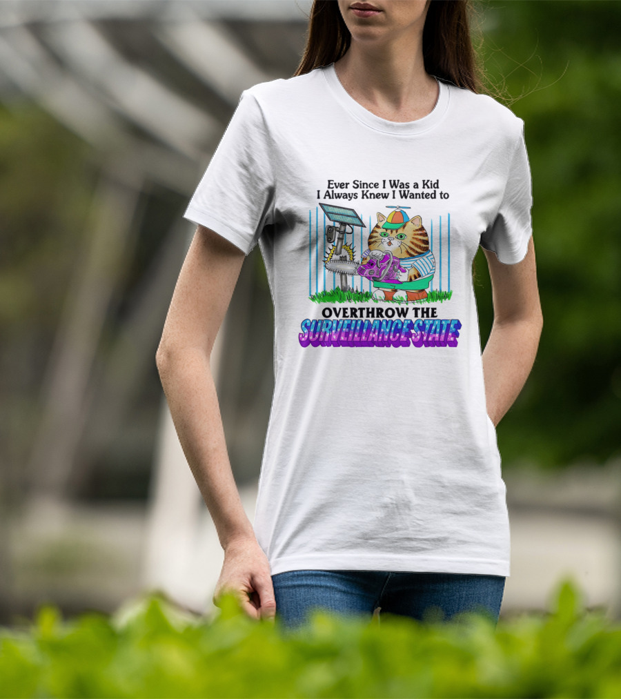 Ever Since I Was A Kid I Always Knew I Wanted To Overthrow The Surveillance State Cat T-Shirt