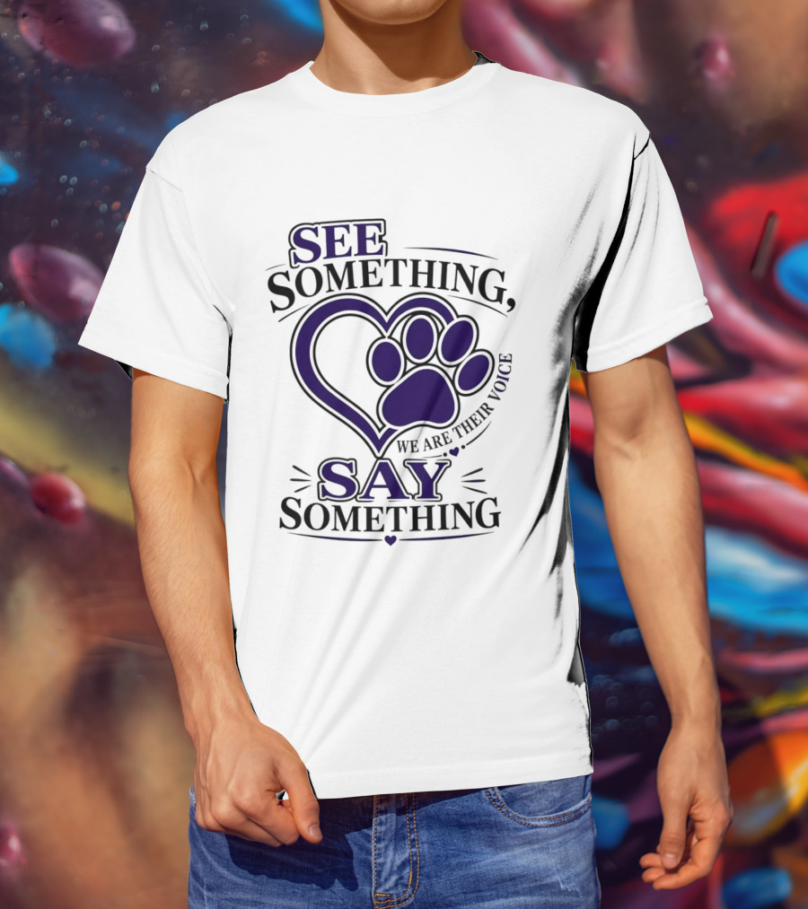 See Something Say Something We Are Their Voice Paw Heart T-Shirt